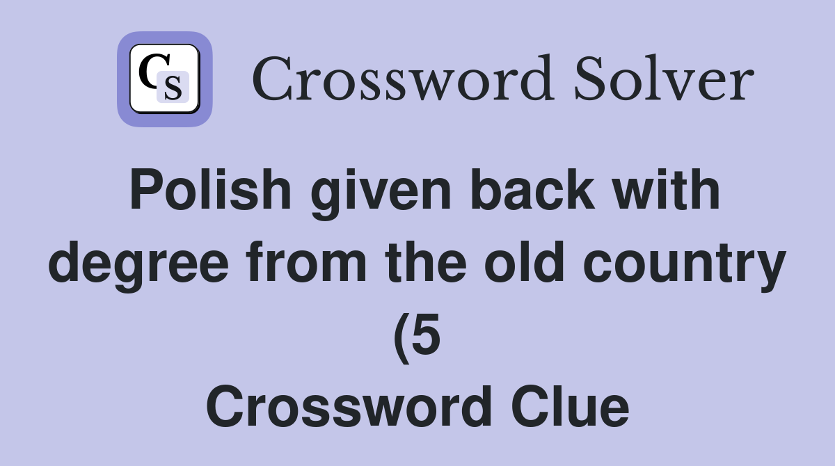Polish given back with degree from the old country (5) Crossword Clue Polish given back with degree from the old country (5) Crossword Clue